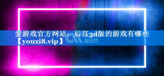 后宫3d版的游戏有哪些