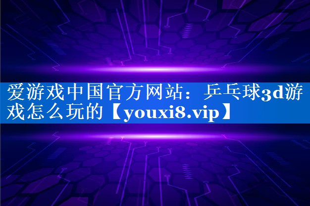 乒乓球3d游戏怎么玩的