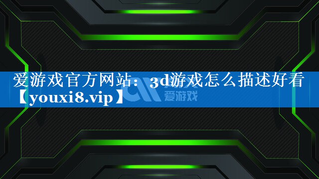 3d游戏怎么描述好看