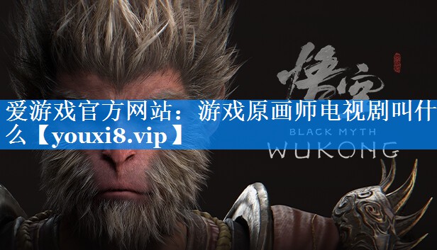 游戏原画师电视剧叫什么 游戏原画师电视剧叫什么
