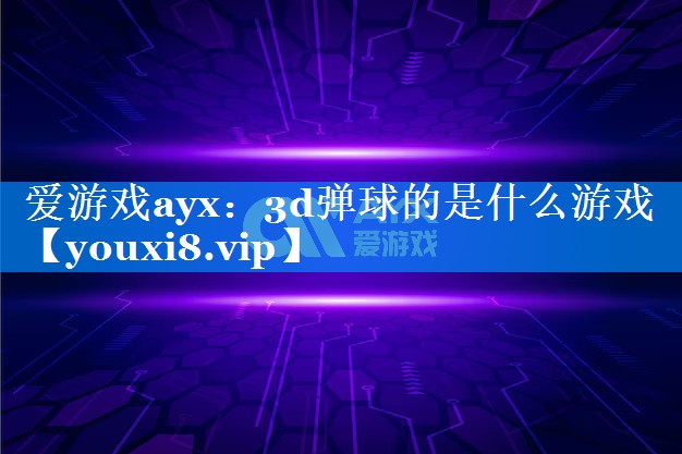 3d弹球的是什么游戏 3d弹球的是什么游戏