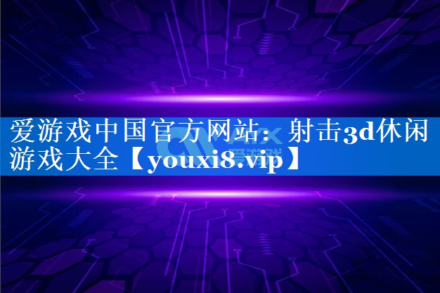 射击3d休闲游戏大全 射击3d休闲游戏大全